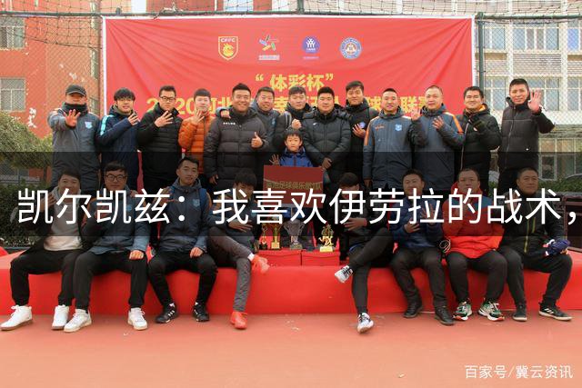 凯尔凯兹：我喜欢伊劳拉的战术，我可以踢得更靠前