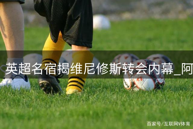 英超名宿揭维尼修斯转会内幕 阿森纳恐成皇马续约谈判筹码