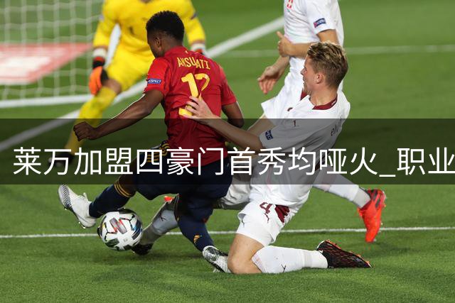 莱万加盟四豪门首秀均哑火 职业生涯首秀数据全解析